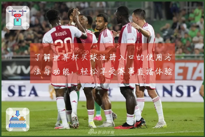 了解世界杯买球注册入口的使用方法与功能，轻松享受赛事直播体验