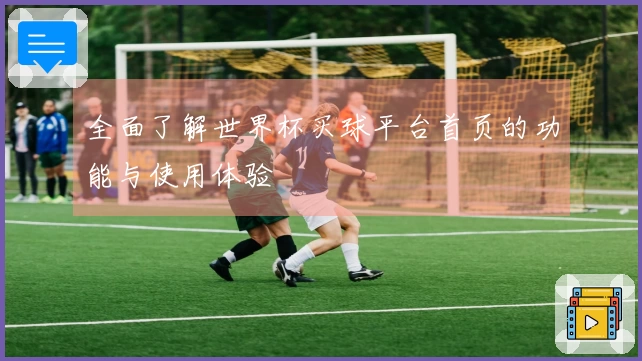 全面了解世界杯买球平台首页的功能与使用体验